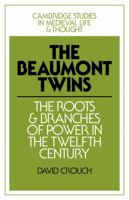 The Beaumont Twins: The Roots and Branches of Power in the Twelfth Century (Cambridge Studies in Medieval Life and Thought: Fourth Series) 0521302153 Book Cover