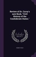 Review of Dr. Curry's New Book, Civil History of the Confederate States. 1359569103 Book Cover