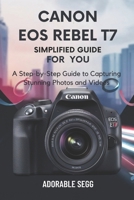 Canon EOS Rebel T7 Simplified Manual For You: A Step-by-Step Guide to Capturing Stunning Photos and Videos B0DZMXC5TR Book Cover
