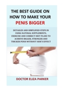 The Best Guide On How To Make Your Penis Bigger: Detailed Step in Getting The Easy Way of Using Natural Supplements, Exercise and Correct Diet Plans ... Stronger and Thicker Penis Legally & Cheap. 1987490142 Book Cover
