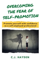 Overcoming the Fear of Self-Promotion: Promote Yourself with Confidence as a Self-Employed Professional 098557559X Book Cover
