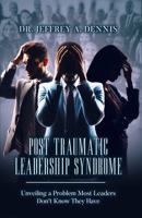 Post Traumatic Leadership Syndrome, Unveiling a Problem Most Leaders Don't Know They Have B0F9JX7H4Z Book Cover