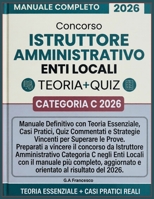 CONCORSO ISTRUTTORE AMMINISTRATIVO ENTI LOCALI - CATEGORIA C 2026: Manuale Definitivo con Teoria Essenziale, Casi Pratici, Quiz Commentati e Strategie Vincenti per Superare le Prove (Italian Edition) B0H17D9FJS Book Cover