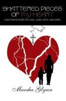 Shattered Pieces of My Heart: A Mother's Story of Love, Loss, Faith, and Hope 0595449190 Book Cover