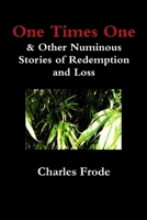 One Times One & Other Numinous Stories of Redemption and Loss 1312761504 Book Cover