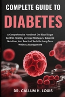 COMPLETE GUIDE TO DIABETES: A Comprehensive Handbook On Blood Sugar Control, Healthy Lifestyle Strategies, Balanced Nutrition, And Practical Tools For Long-Term Wellness Management B0FPRH847Z Book Cover