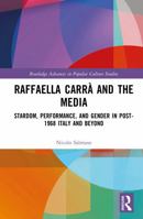 Raffaella Carrà and the Media: Stardom, Performance, and Gender in Post-1968 Italy and Beyond (Routledge Advances in Popular Culture Studies) 1041235534 Book Cover