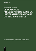 Le Dialogue Philosophique Dans La Litt�rature Fran�aise Du Seizi�me Si�cle 9027932018 Book Cover