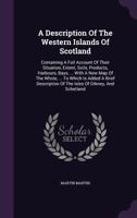 A Description of the Western Islands of Scotland, containing a Full Account of their Situation, Extent, Soils, Products, Harbours, Bays, with a New Map of the Whole; to which is added A Brief Descript 1347966889 Book Cover