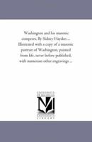 Washington and His Masonic Compeers. by Sidney Hayden ... Illustrated With A Copy of A Masonic Portrait of Washington, Painted From Life, Never Before Published, With Numerous Other Engravings. 1425545181 Book Cover