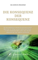 Die Konsequenz der Konsequenz: Wie die endgültige Entscheidung eines einzelnen Menschen unzählige weitere Leben beeinflusst - Ein Mut machendes Werk ... auf einer wahren Geschichte (German Edition) 3384531574 Book Cover