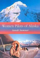 Women Pilots of Alaska: 37 Interviews and Profiles 0786419377 Book Cover