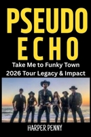 Pseudo Echo: Take Me to Funky Town 2026 Tour Legacy & Impact B0G6LJJ6Y6 Book Cover