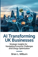 AI Transforming UK Businesses: Strategic Insights for Navigating Economic Challenges and Energy Optimization B0FR9H27V9 Book Cover