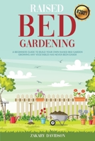 Raised Bed Gardening: A Beginners Guide to Build Your own Raised Bed Garden - Growing any Vegetables has never been Easier (2021) 1838238573 Book Cover