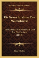 Die Neuen Fatalisten Des Materialismus: Eine Streitschrift Wider Sie Und Fur Die Freiheit (1859) 1120419654 Book Cover