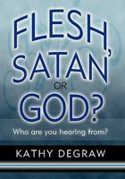 Flesh, Satan or God?: Who are you hearing from? 1449718590 Book Cover