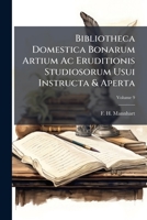 Bibliotheca Domestica Bonarum Artium AC Eruditionis Studiosorum Usui Instructa & Aperta, Volume 9 1273761685 Book Cover