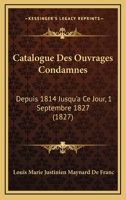 Catalogue Des Ouvrages Condamnes: Depuis 1814 Jusqu'a Ce Jour, 1 Septembre 1827 (1827) 1145062784 Book Cover