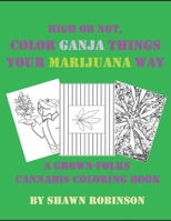 High or Not, Color Ganja Things Your Marijuana Way: A Grown-Folks Cannabis Coloring Book B089M2DN6Q Book Cover