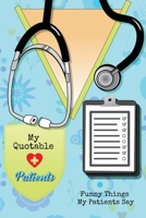 My Quotable Patients: Funny Things My Patients Say, Nurse Gag Gift, Nurses Journal, Notebook 1649443099 Book Cover