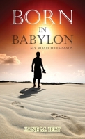 Born in Babylon: My Road to Emmaus 1479614335 Book Cover