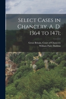 Select Cases in Chancery, A. D. 1364 to 1471; 101796002X Book Cover