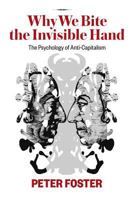 Why We Bite the Invisible Hand: The Psychology of Anti-Capitalism 0992127602 Book Cover