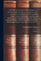 The Encyclopedia Britannica; a Dictionary of Arts, Sciences, and General Literature. With new Maps, and Original American Articles by Eminent Writers. ... Bringing Each Volume up to Date: Appendix 1019273828 Book Cover