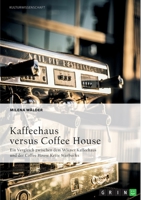 Kaffeehaus versus Coffee House: Ein Vergleich zwischen dem Wiener Kaffeehaus und der Coffee House Kette Starbucks 3656910073 Book Cover