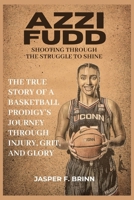 Azzi Fudd: Shooting Through the Struggle to Shine: The True Story of a Basketball Prodigy’s Journey Through Injury, Grit, and Glory B0FJ79DGT8 Book Cover