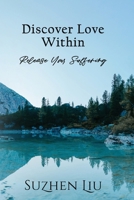 Discover Love Within: Release Your Suffering 0999251732 Book Cover