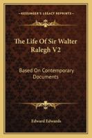 The Life Of Sir Walter Ralegh V2: Based On Contemporary Documents 1498122817 Book Cover
