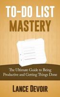 To-Do List Mastery: The Ultimate Guide to Being Productive and Getting Things Done 1500366641 Book Cover