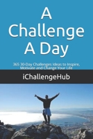 A Challenge A Day: 365 30-Day Challenges Ideas to Inspire, Motivate and Change Your Life 1794296484 Book Cover