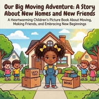 Our Big Moving Adventure: A Story About New Homes and New Friends: A Heartwarming Children's Picture Book About Moving, Making Friends, and Embracing New Beginnings B0H3TZ4GK2 Book Cover