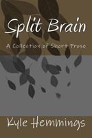 Split Brain: A Collection of Short Prose 1537519069 Book Cover