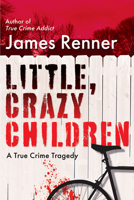 Little, Crazy Children: A True Crime Tragedy of Lost Innocence 0806542551 Book Cover