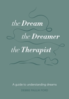 The Dream, the Dreamer, the Therapist: A Guide to Understanding Dreams 1763673901 Book Cover
