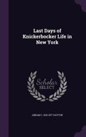 Last Days of Knickerbocker Life in New York 1341536270 Book Cover