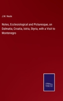 Notes, Ecclesiological and Picturesque, on Dalmatia, Croatia, Istria, Styria B0BQJSBRXC Book Cover