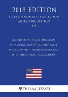 Criteria for the Certification and Recertification of the Waste Isolation Pilot Plants Compliance With the Disposal Regulations (US Environmental Protection Agency Regulation) (EPA) 1723459747 Book Cover