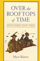 Over the Rooftops of Time: Jewish Stories, Essays, Poems (Suny Series in Modern Jewish Literature and Culture) 0791455769 Book Cover