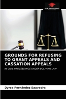GROUNDS FOR REFUSING TO GRANT APPEALS AND CASSATION APPEALS: IN CIVIL PROCEEDINGS UNDER BOLIVIAN LAW 6203309532 Book Cover