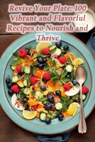 Revive Your Plate: 100 Vibrant and Flavorful Recipes to Nourish and Thrive B0CGWSJSKL Book Cover