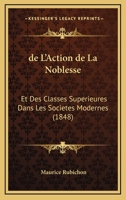 De L'Action De La Noblesse: Et Des Classes Superieures Dans Les Societes Modernes (1848) 1167655494 Book Cover