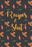 Recipes and shit: Blank journal to write in favorites recipes and meals, autumn leaves pattern baking recipes organizer cookbook special gift for chef women and girls 1691945633 Book Cover