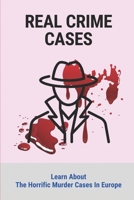 Real Crime Cases: Learn About The Horrific Murder Cases In Europe: Prolific True Crime B097FBS1L4 Book Cover