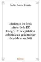 Mémento du droit minier de la RD Congo. De la législation coloniale au code minier révisé de mars 2018 (French Edition) 2414399708 Book Cover