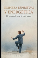 LIMPIEZA ESPIRITUAL Y ENERGÉTICA: Un compendio para vivir sin apegos (Spanish Edition) B0HBWTJT29 Book Cover